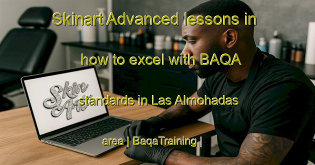 Skinart Advanced lessons in how to excel with BAQA standards in Las Almohadas area | BaqaTraining | BaqaClasses | SkinartTraining-Mexico